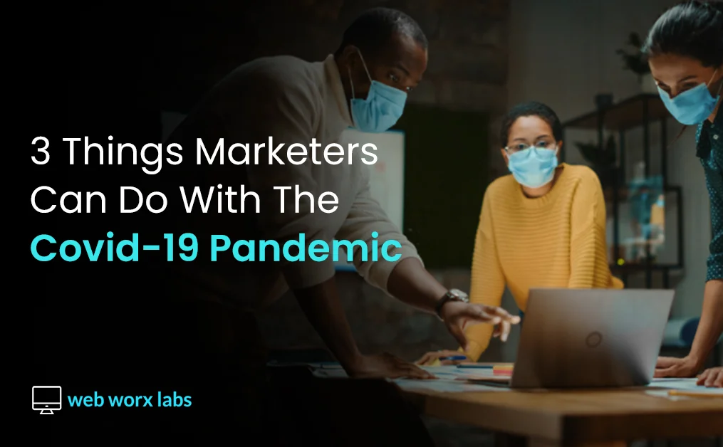 3 Things Marketers Can Do With The Covid-19 Pandemic