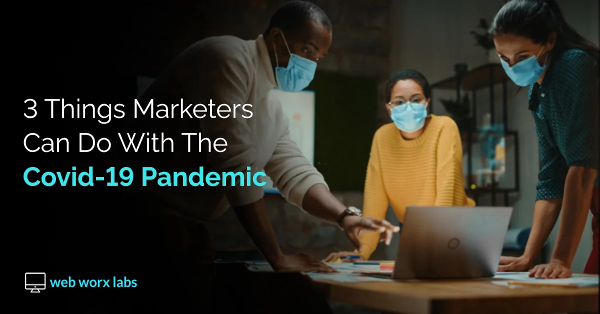 3 Things Marketers Can Do With The Covid-19 Pandemic