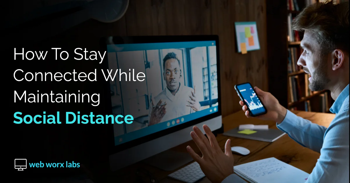 How to Stay Connected While Maintaining Social Distance