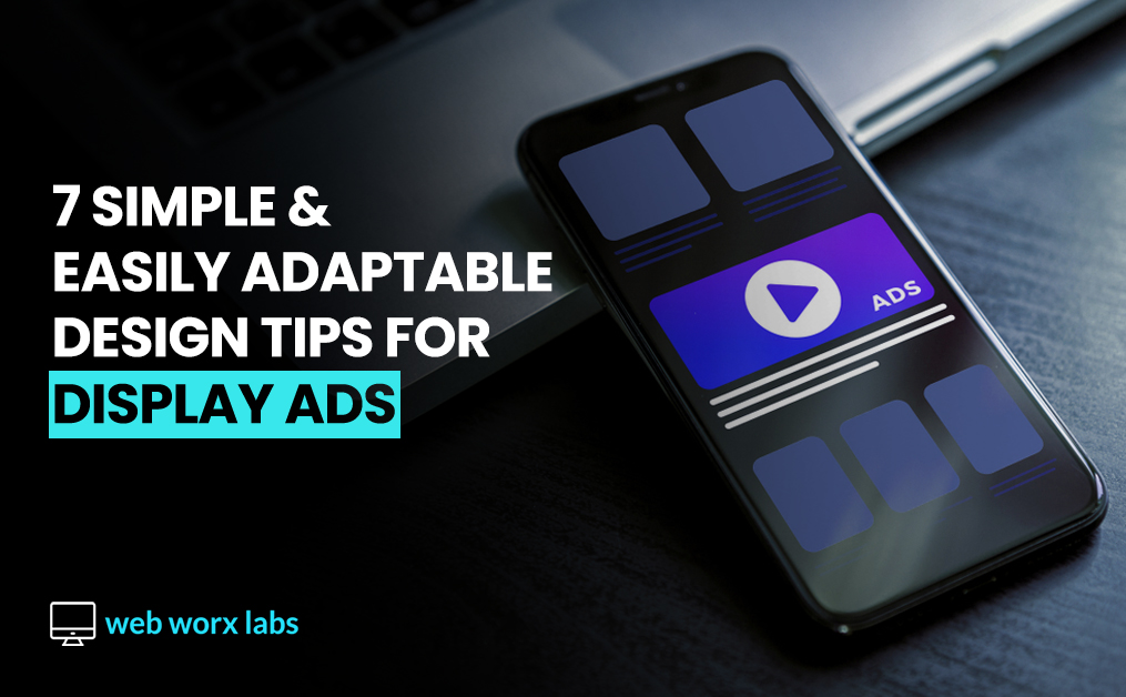 7 Simple & Easily Adaptable Design Tips For Display Ads