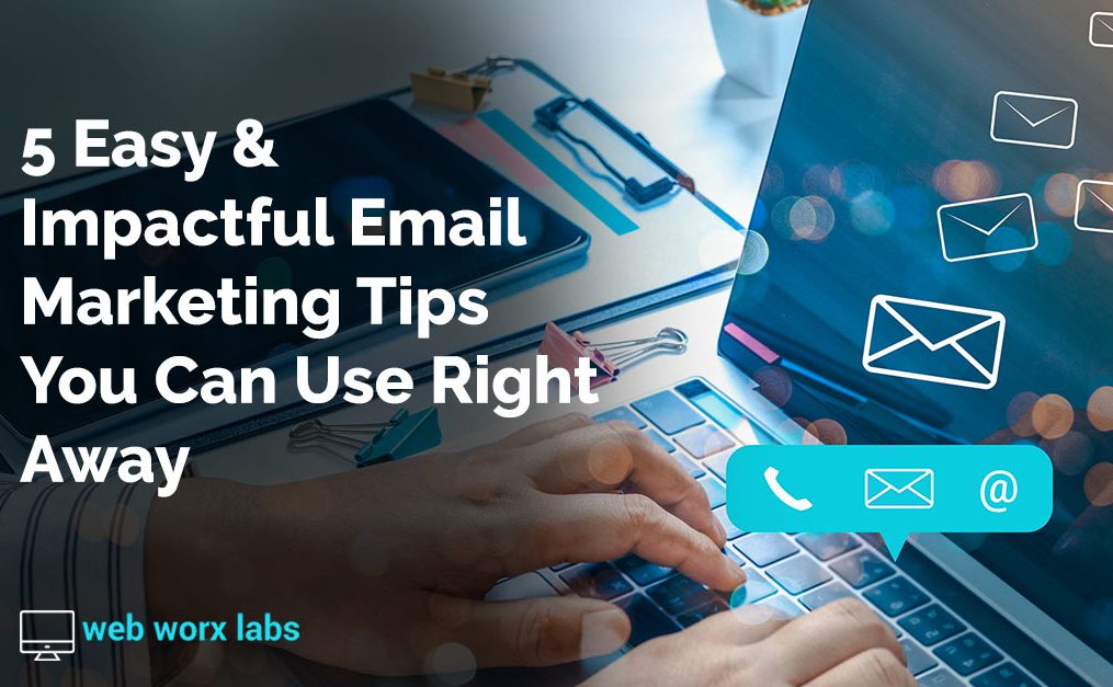 5 Easy & Impactful Email Marketing Tips You Can Use Right Away